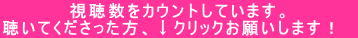 　　　　　視聴数をカウントしています。 聴いてくださった方、↓クリックお願いします！　