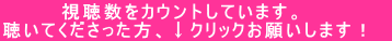 　　　　視聴数をカウントしています。 聴いてくださった方、↓クリックお願いします！　